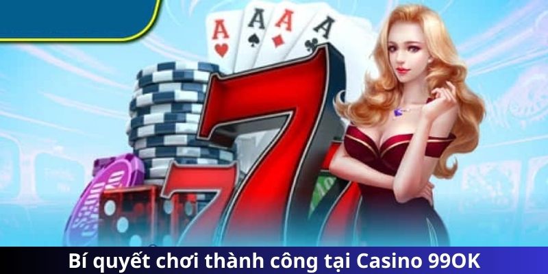 Bí quyết chơi thành công tại Casino 99OK