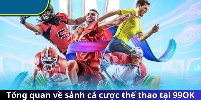 Tổng quan về sảnh cá cược thể thao tại 99OK