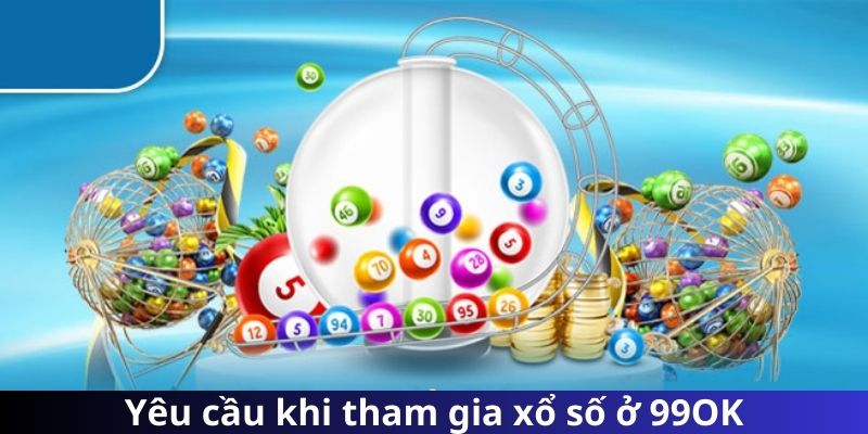 Yêu cầu khi tham gia xổ số ở 99OK